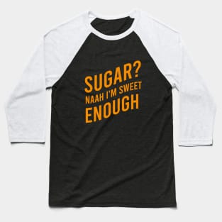 Sugar? Naah I'm sweet enough Baseball T-Shirt